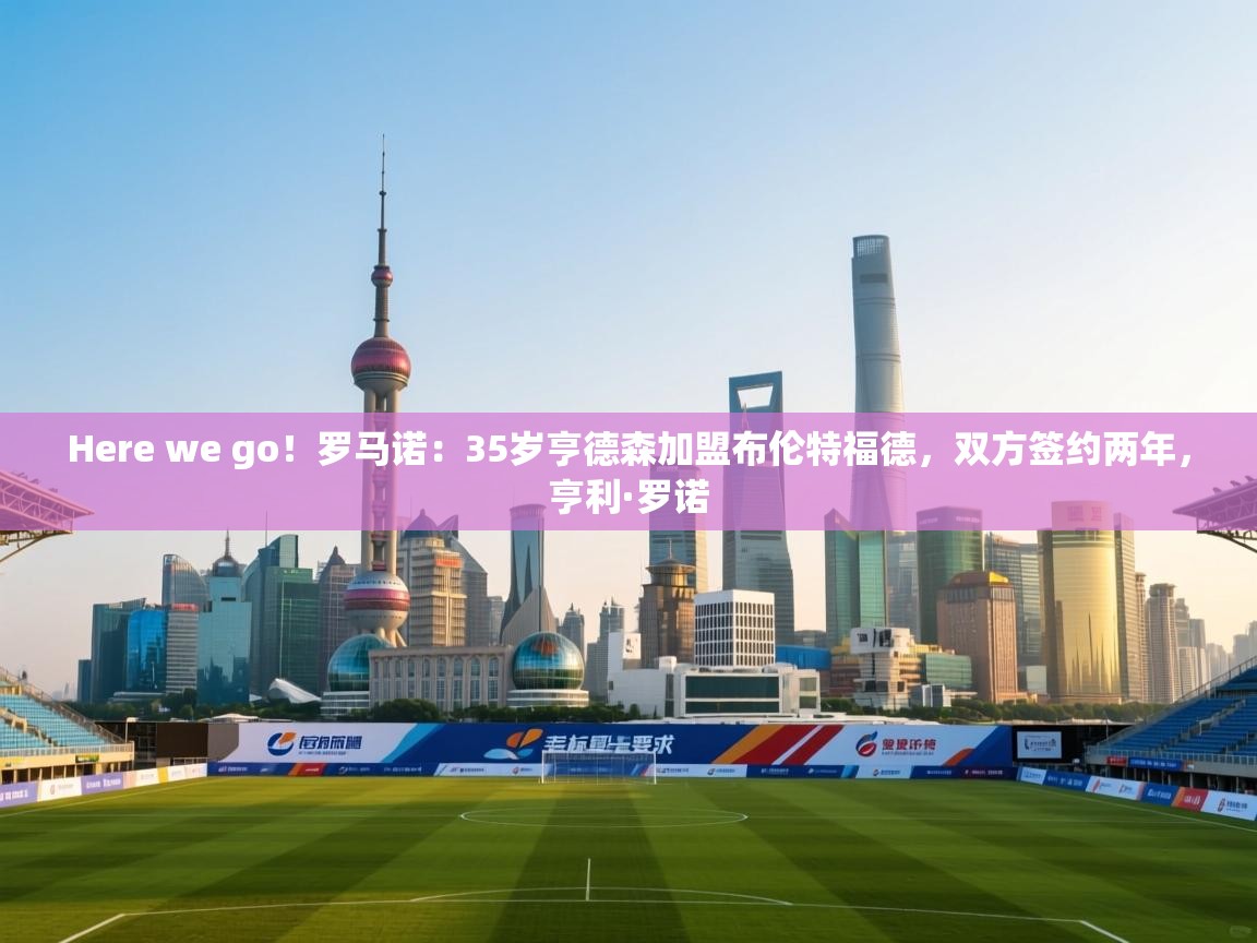 Here we go!罗马诺:35岁亨德森加盟布伦特福德,双方签约两年,亨利·罗诺 第1张