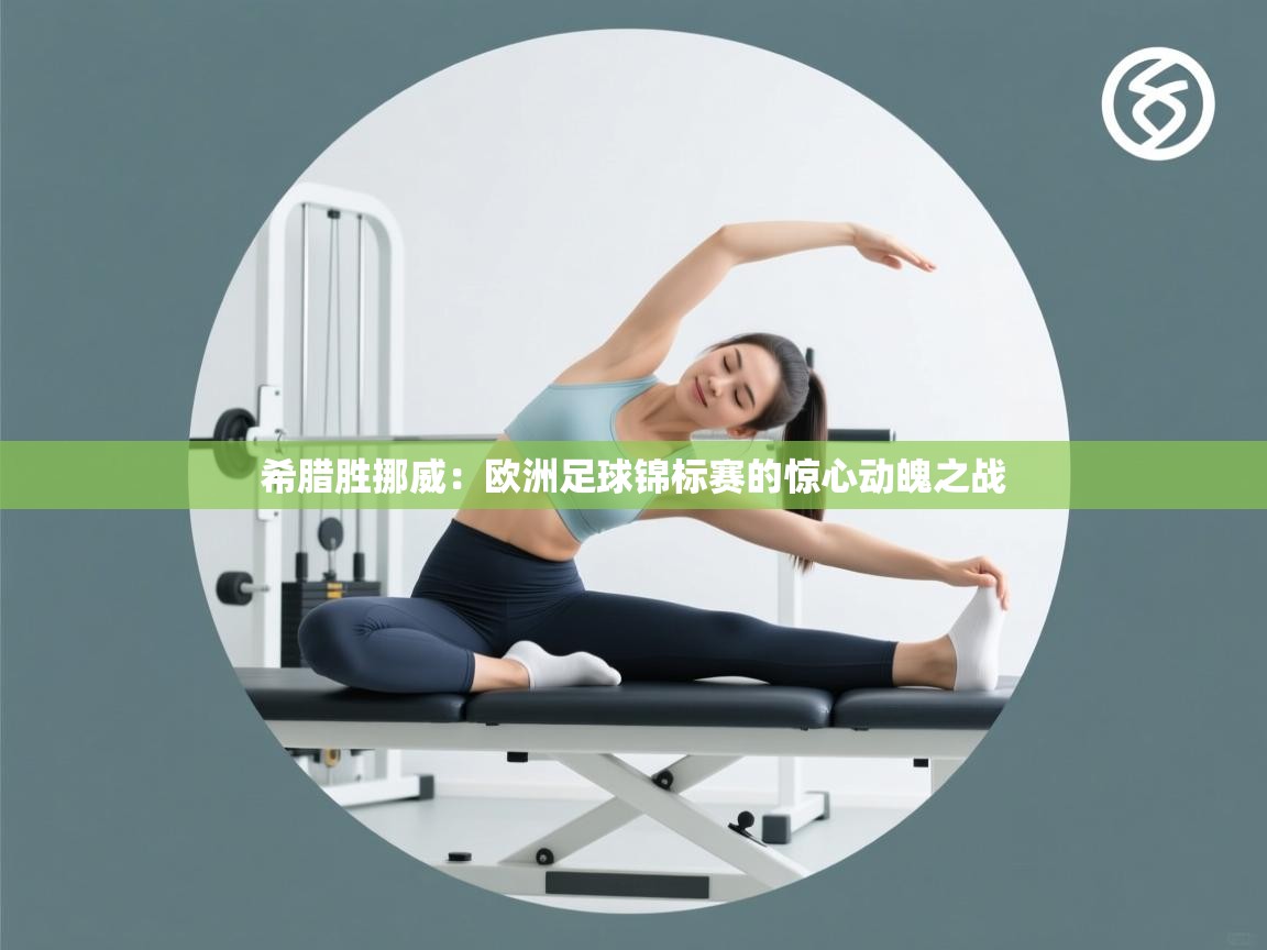 希腊胜挪威：欧洲足球锦标赛的惊心动魄之战