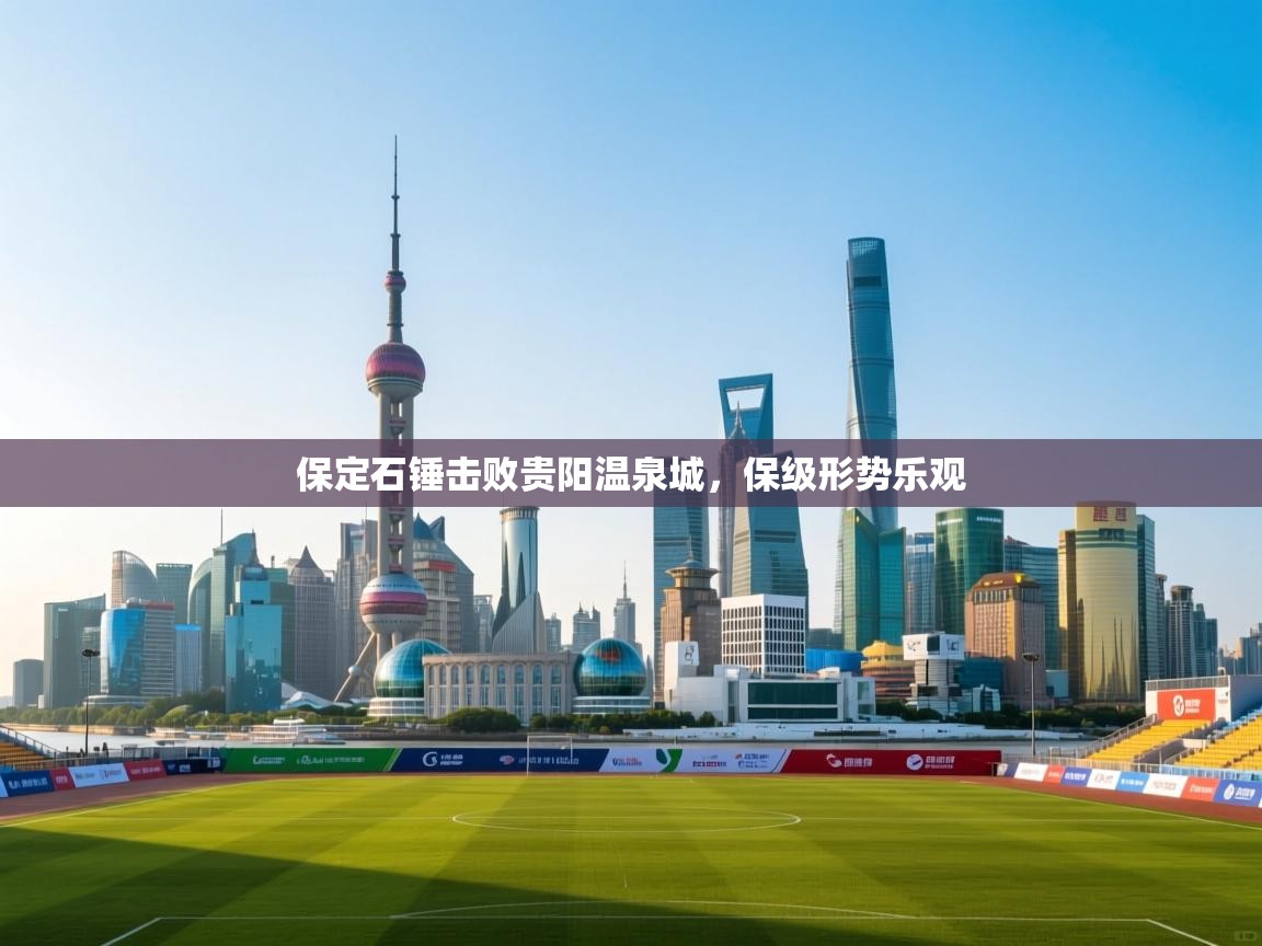 保定石锤击败贵阳温泉城，保级形势乐观  第2张