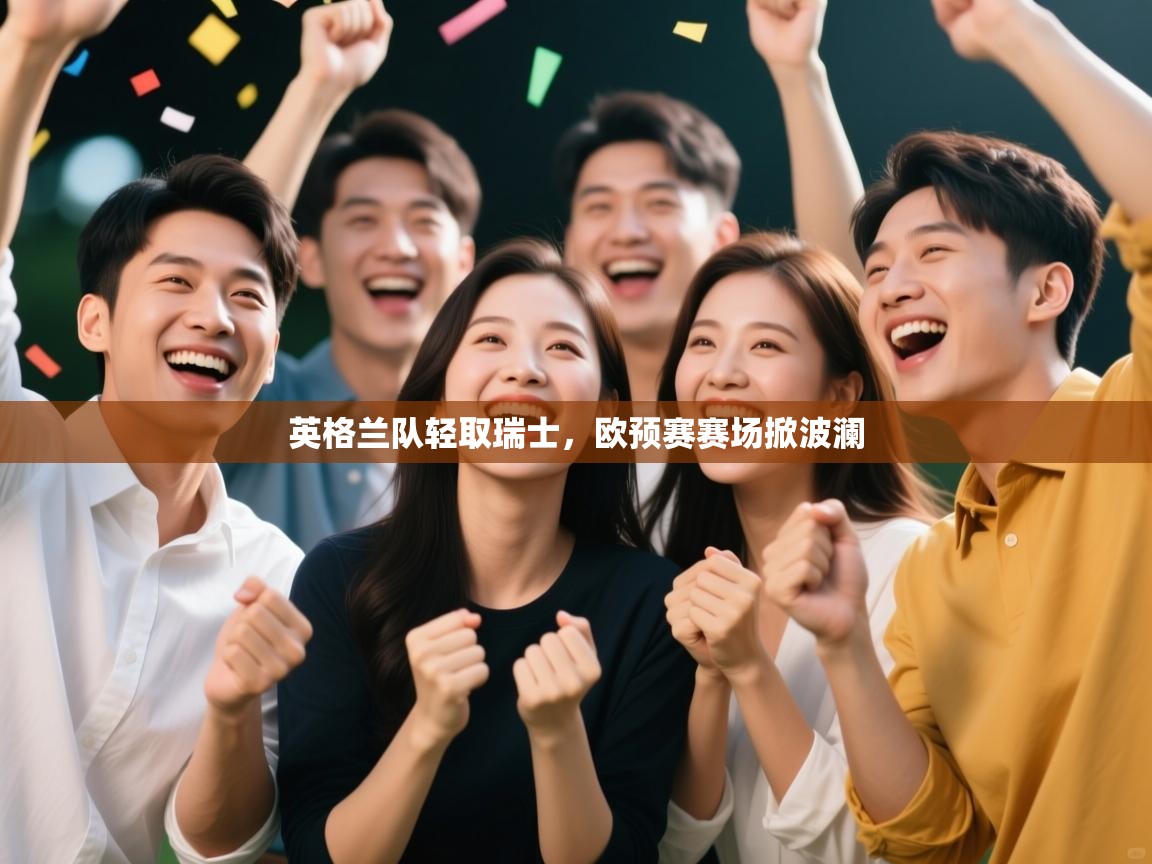 英格兰队轻取瑞士，欧预赛赛场掀波澜