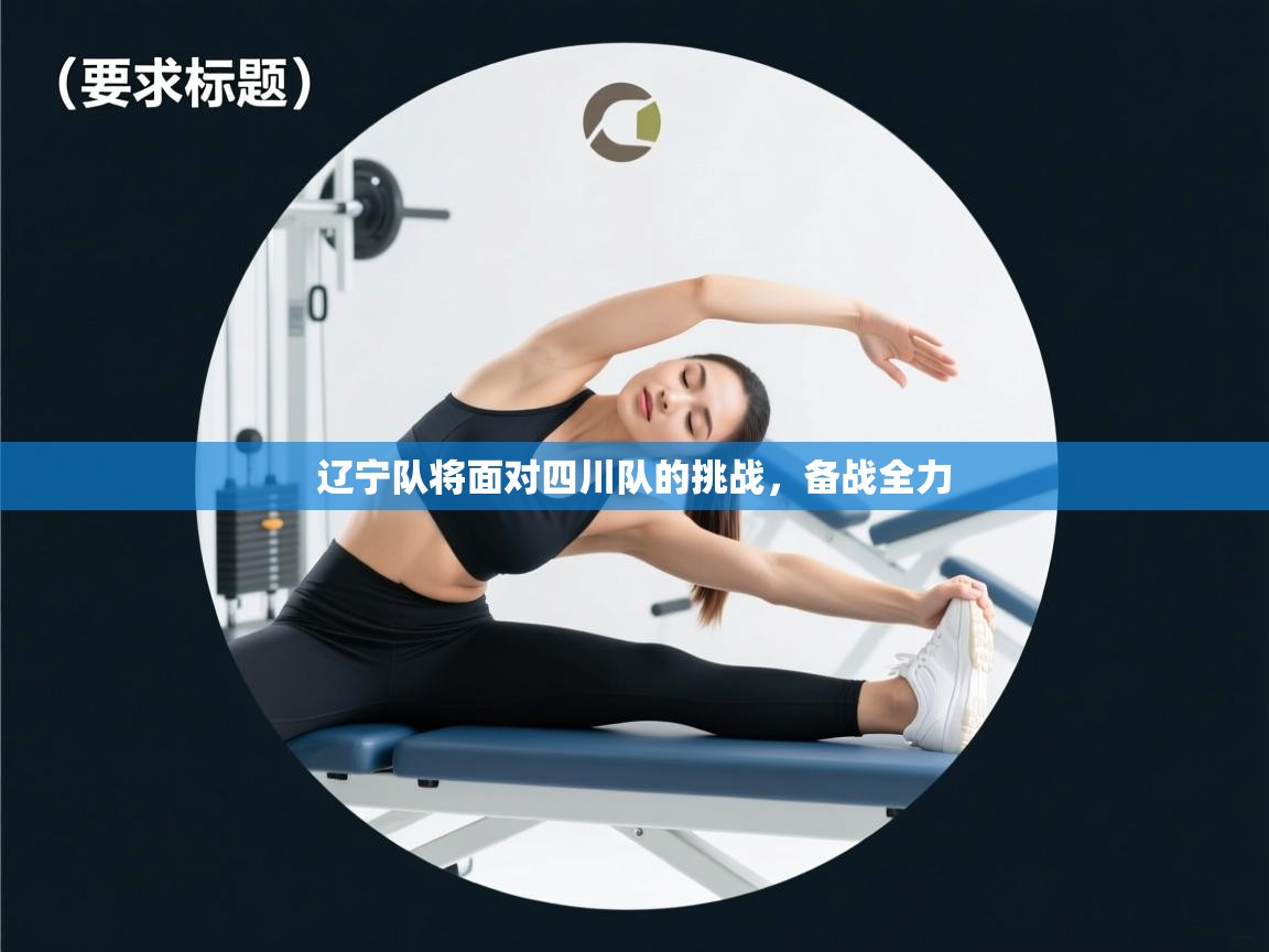 辽宁队将面对四川队的挑战，备战全力